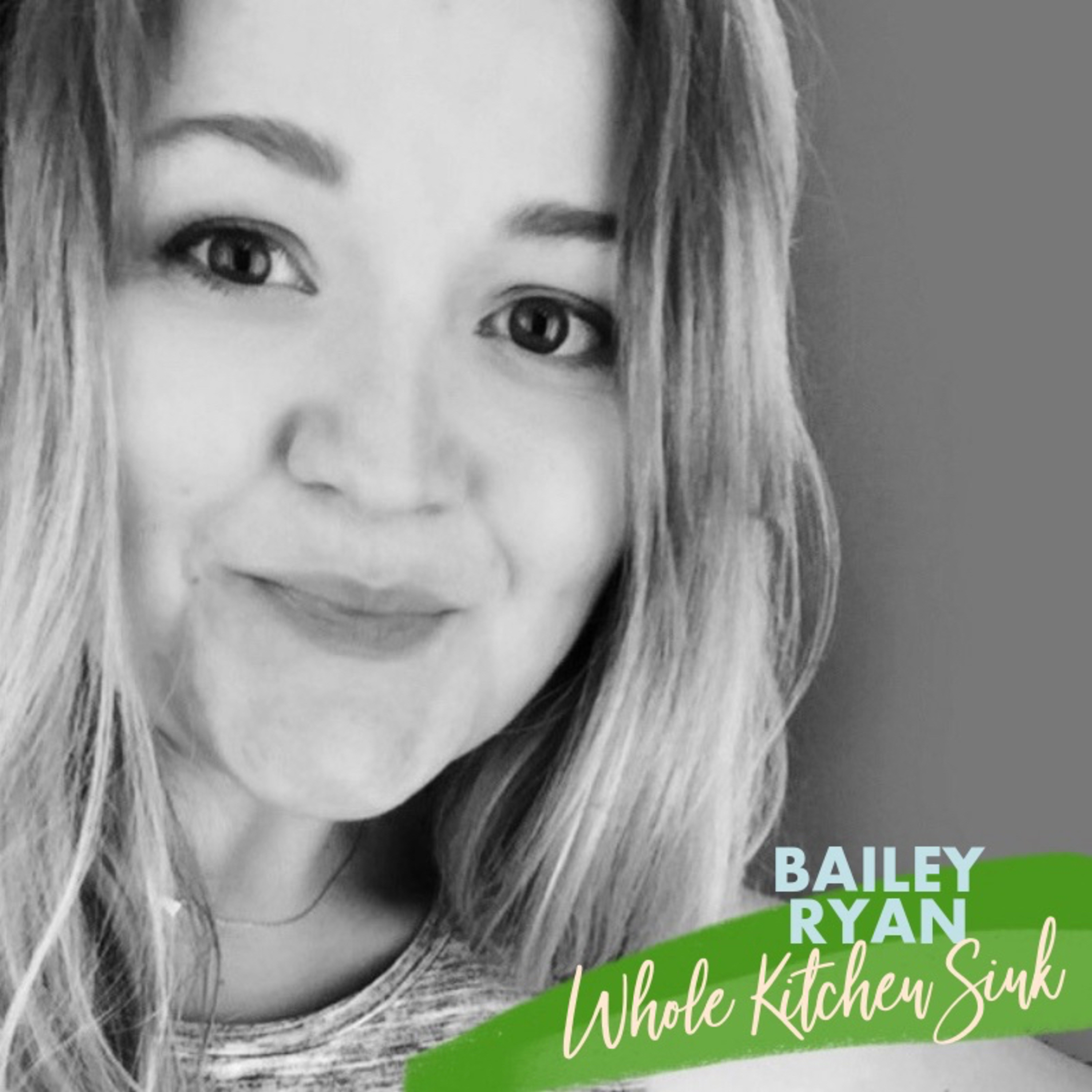 Bailey Ryan: Whole Kitchen Sink - 120lb Weight Loss Journey, Paleo & Whole30, Blogger & Business Owner