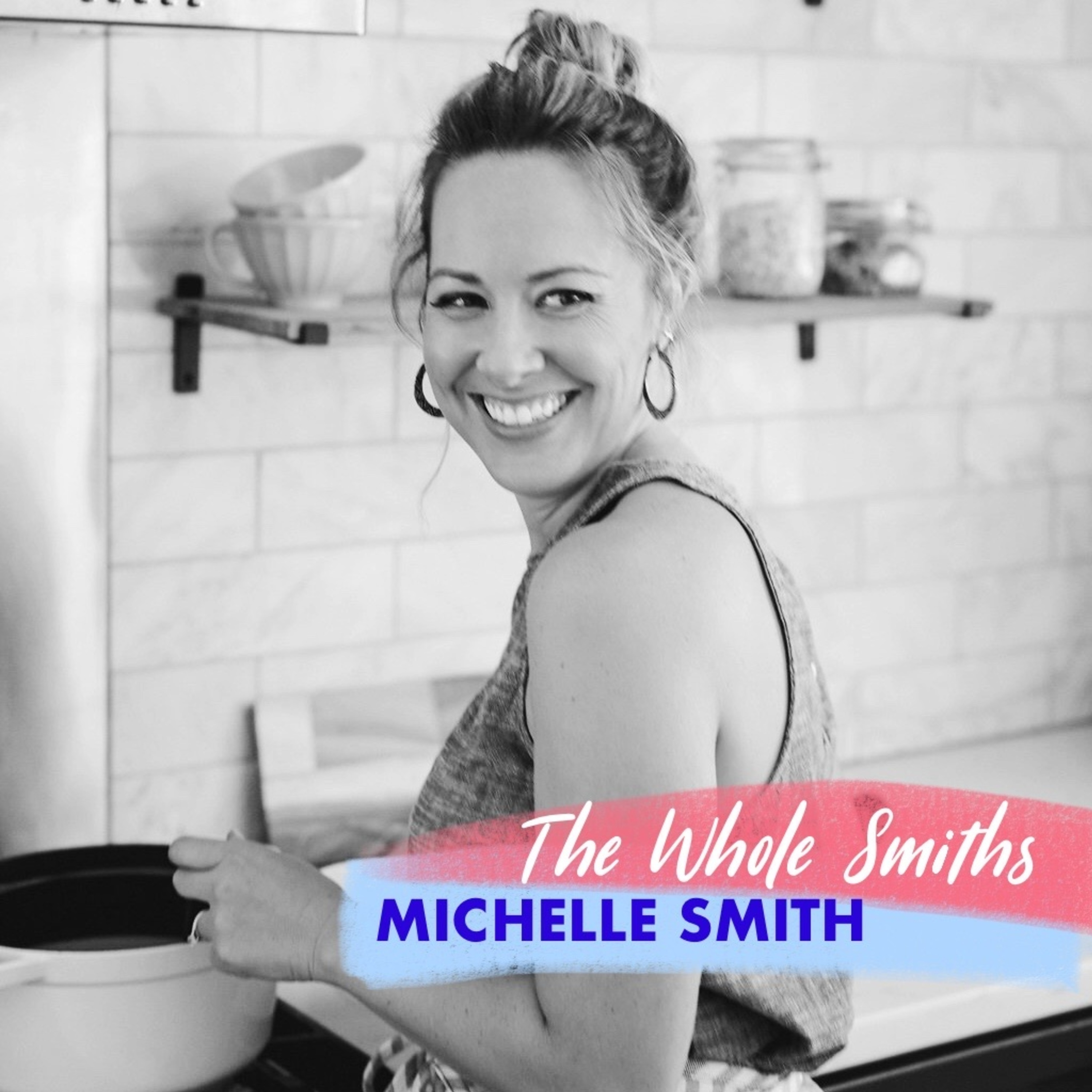 Michelle Smith:  The Whole Smiths - Cookbook Author, Health Food Blogger, Whole30, Paleo