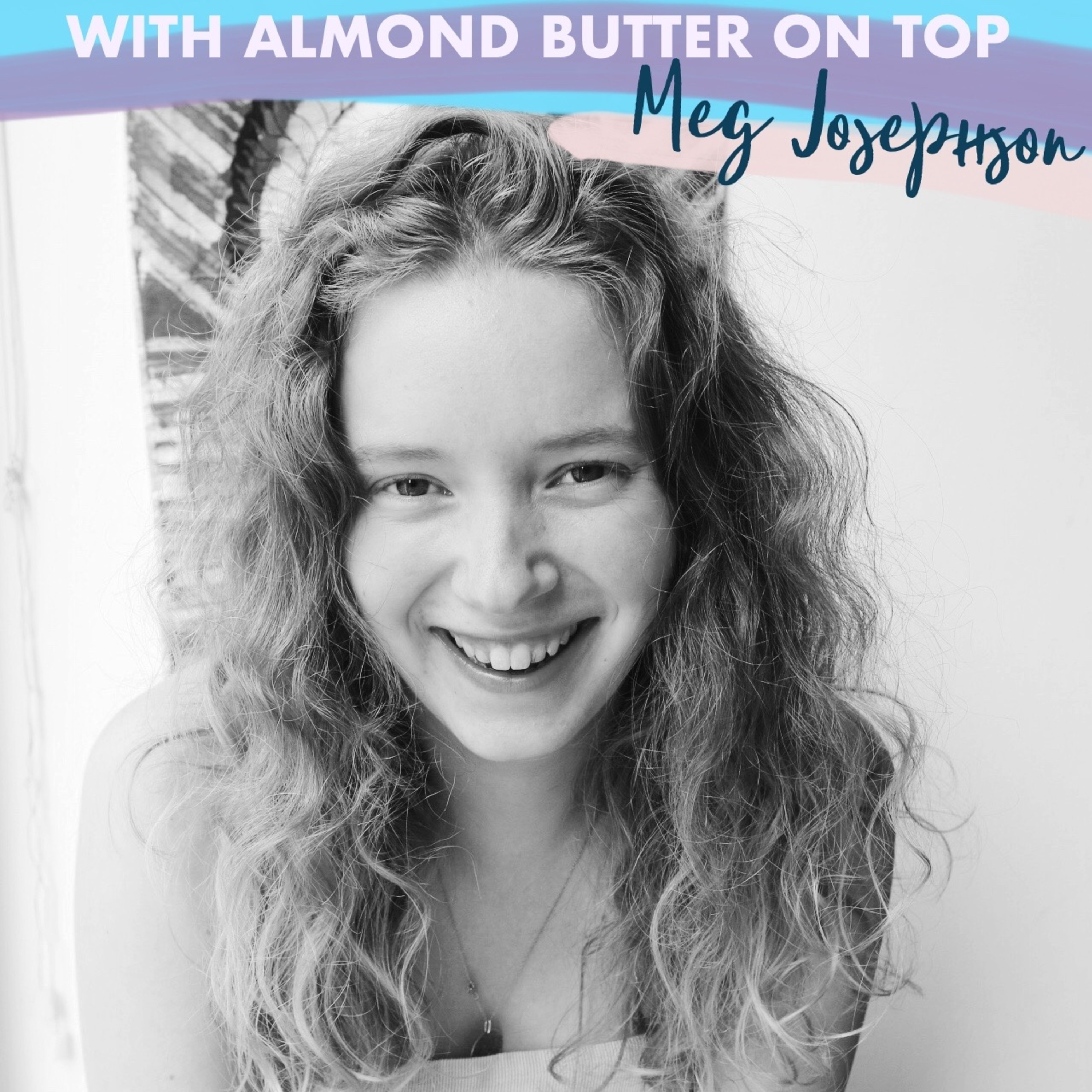 Meg Josephson:  With Almond Butter on Top - Vegan Recipe Developer, Mindfulness, Lucid Dreams & Meditation