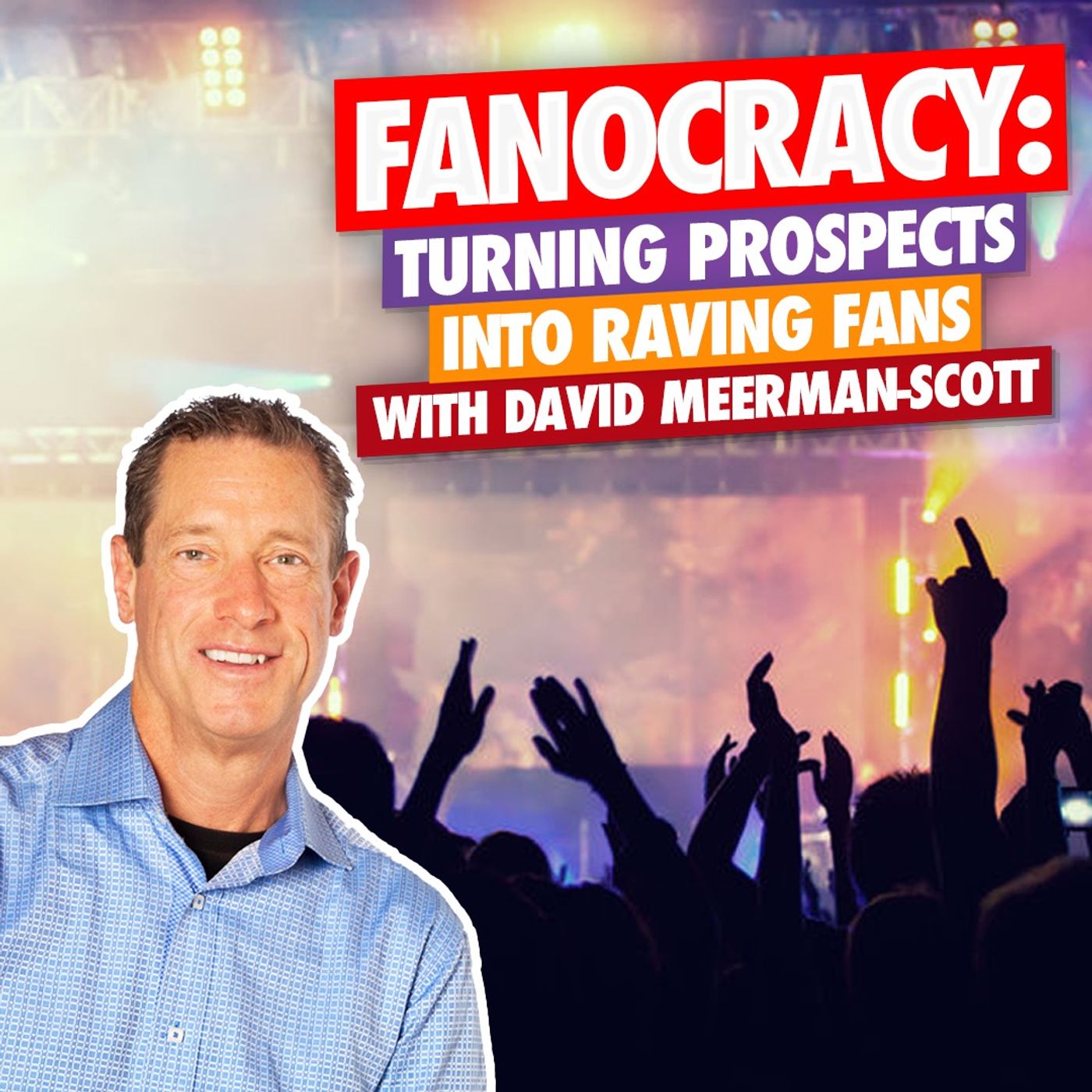 FANOCRACY with David Meerman-Scott: Turning Prospects Into Raving Fans