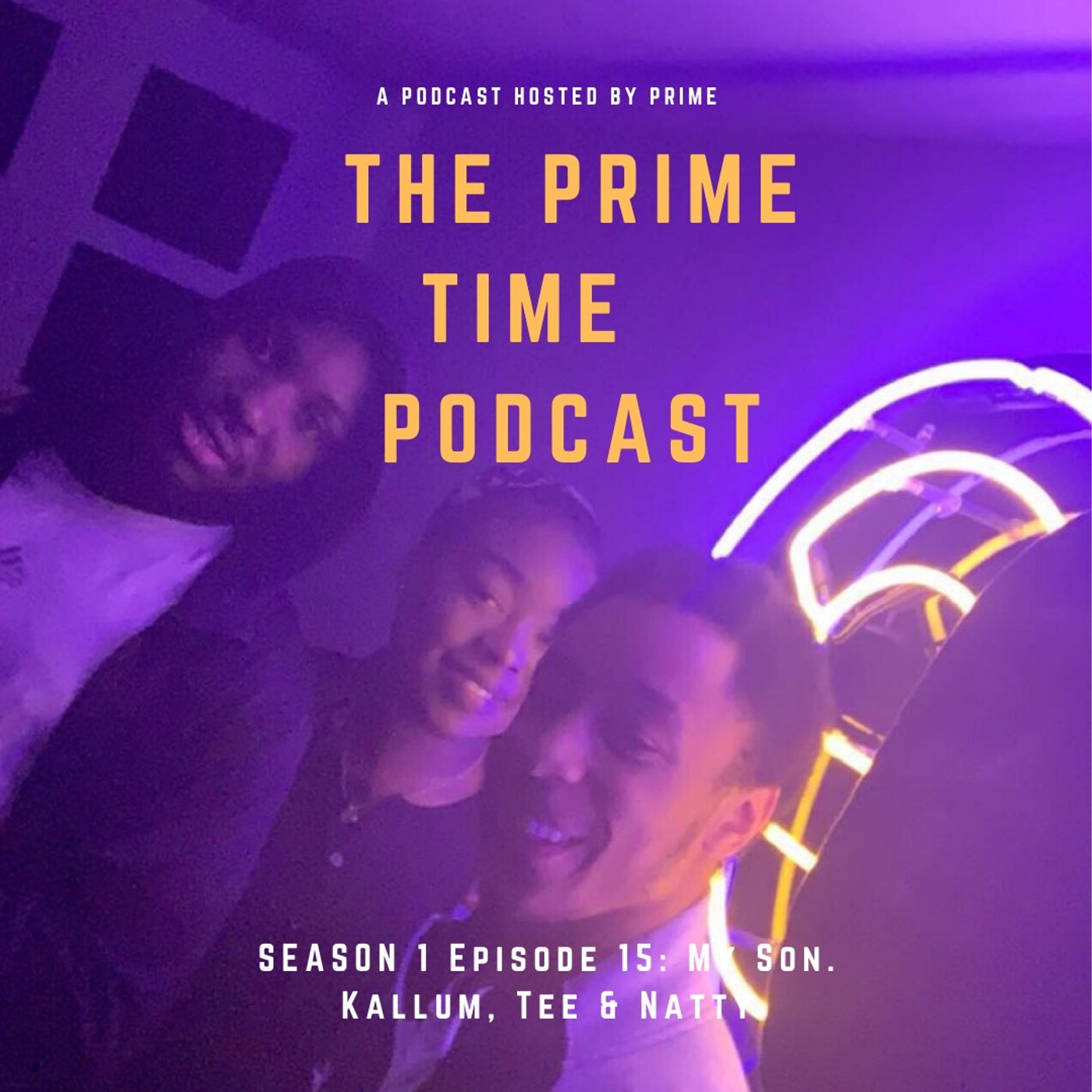 The Prime Time Podcast Season 1 Episode 15 "My Son" FT Kallum, Tee & Natty