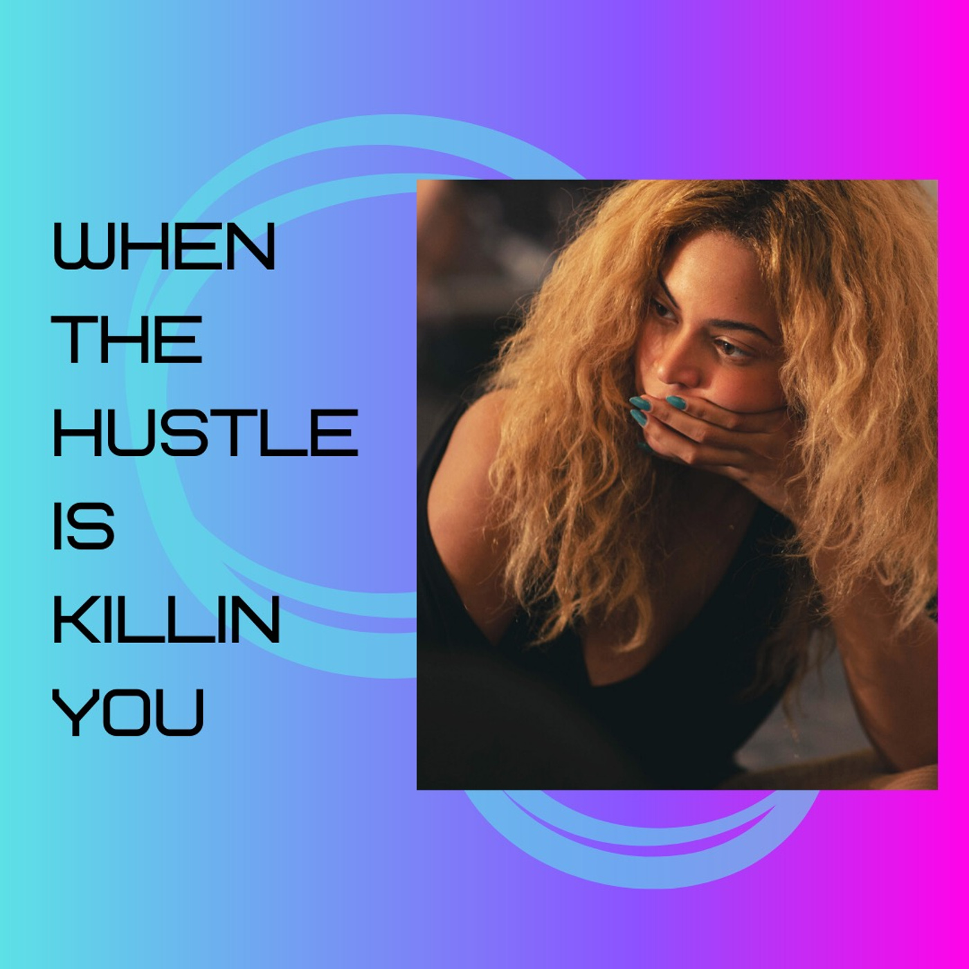 When the Hustle is Killin You