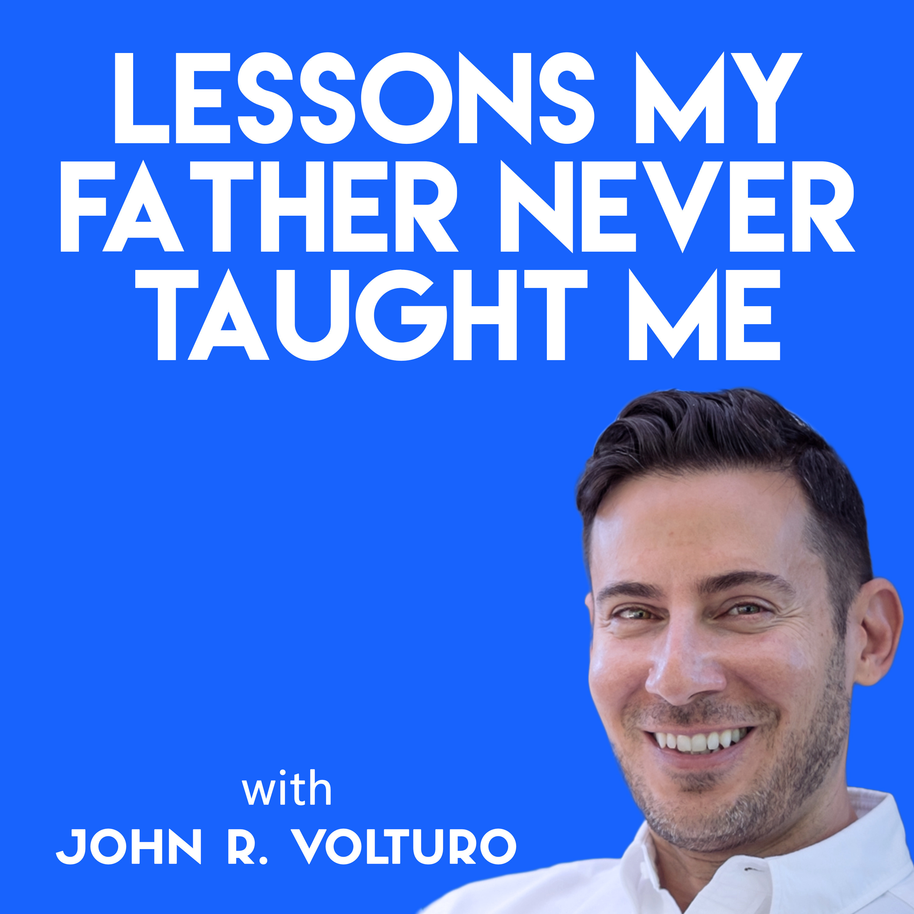 Lessons My Father Never Taught Me, with John Volturo