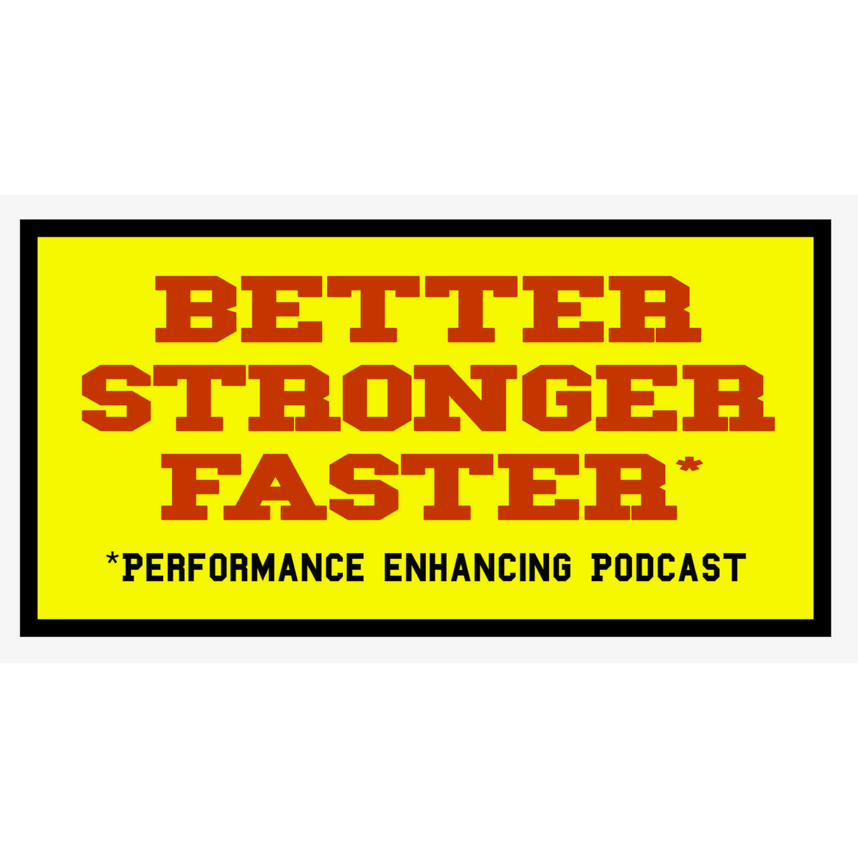 Better, Stronger, Faster: A Performance Enhancing Podcast Better, Stronger, Faster: A Performance Enhancing Podcast