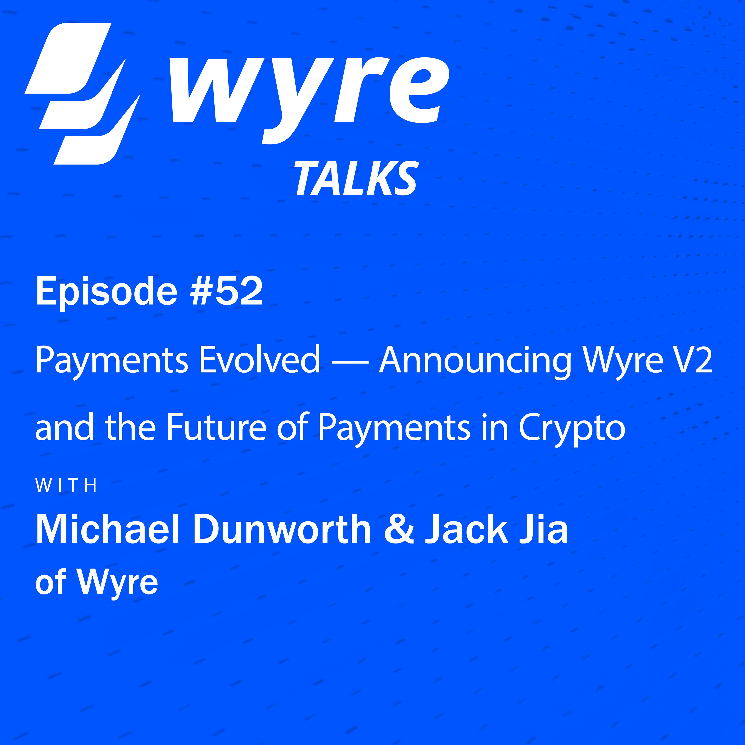 Payments Evolved — Announcing Wyre V2 and the Future of Payments in Crypto with Michael Dunworth and Jack Jia of Wyre