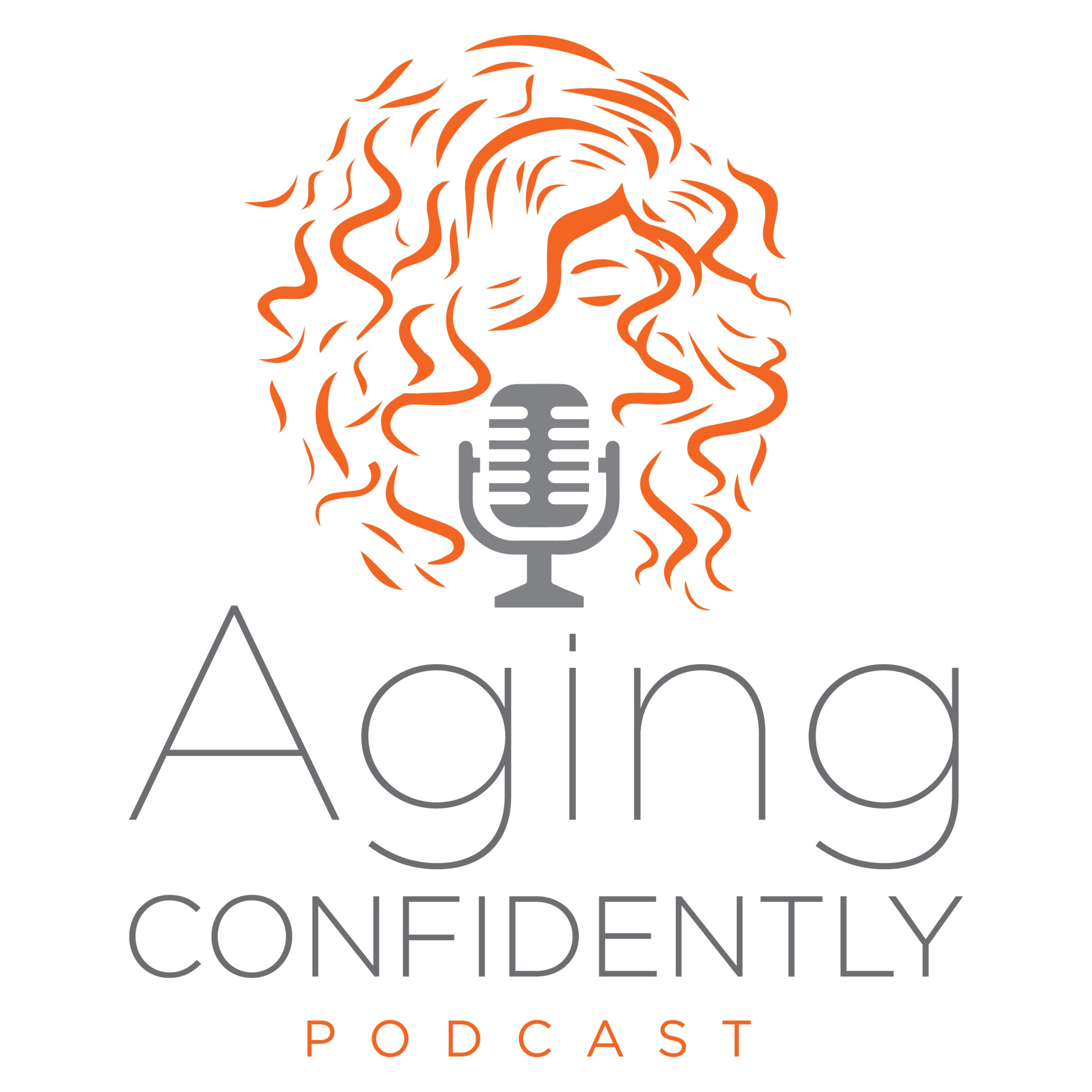 Welcome to the Aging Confidently Podcast!