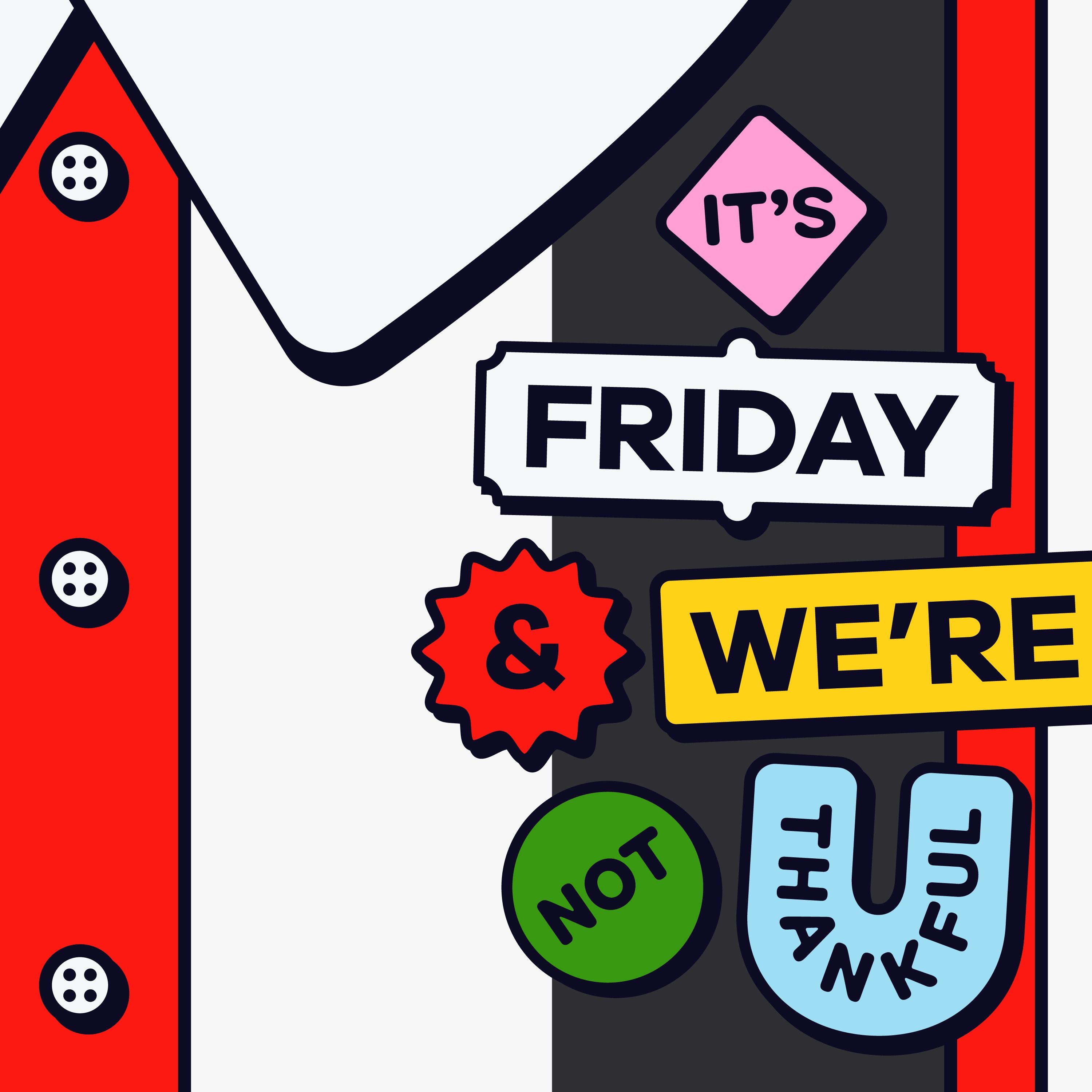 It’s Friday! (And We’re Not Thankful)