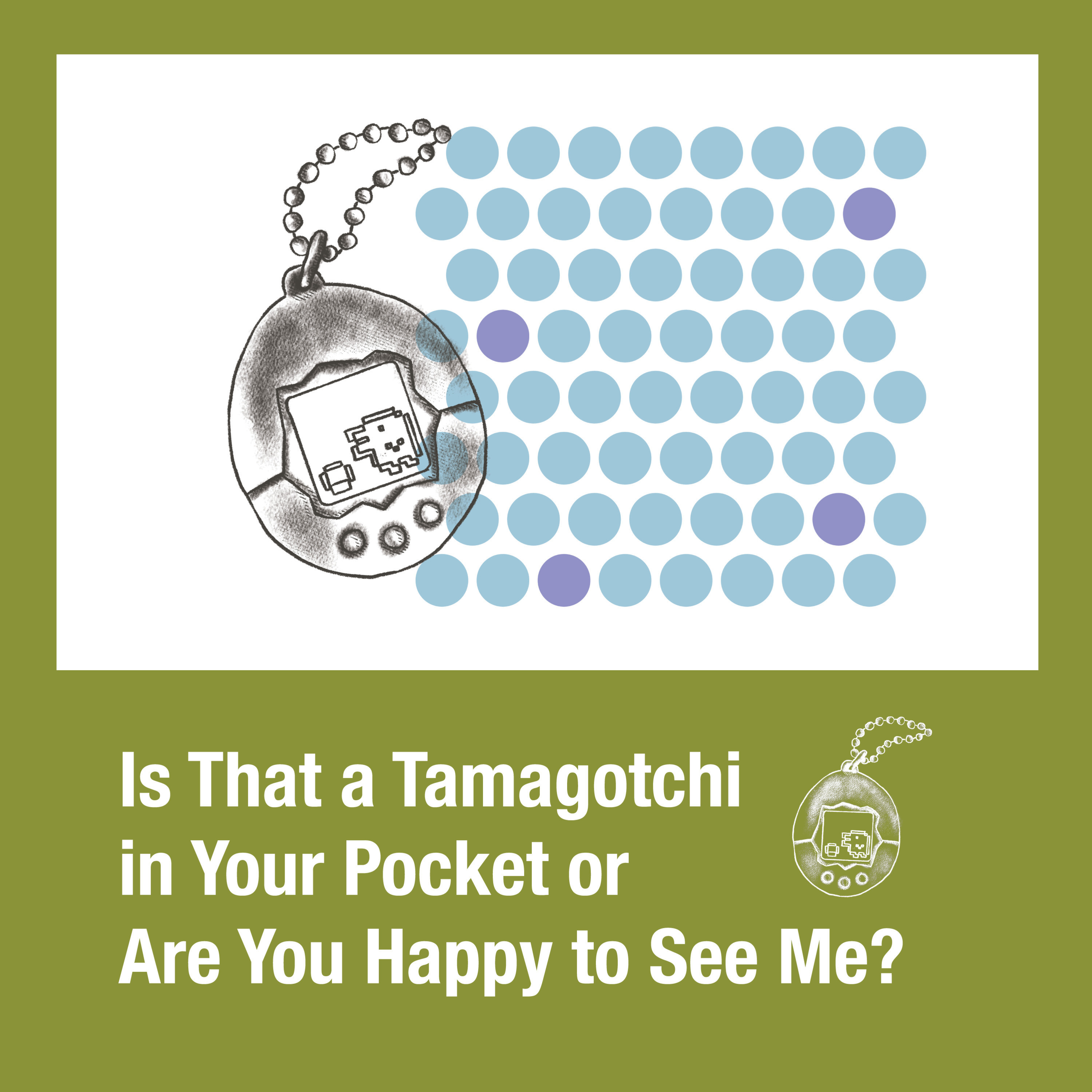 Is that a Tamagotchi in your pocket or are you happy to see me?