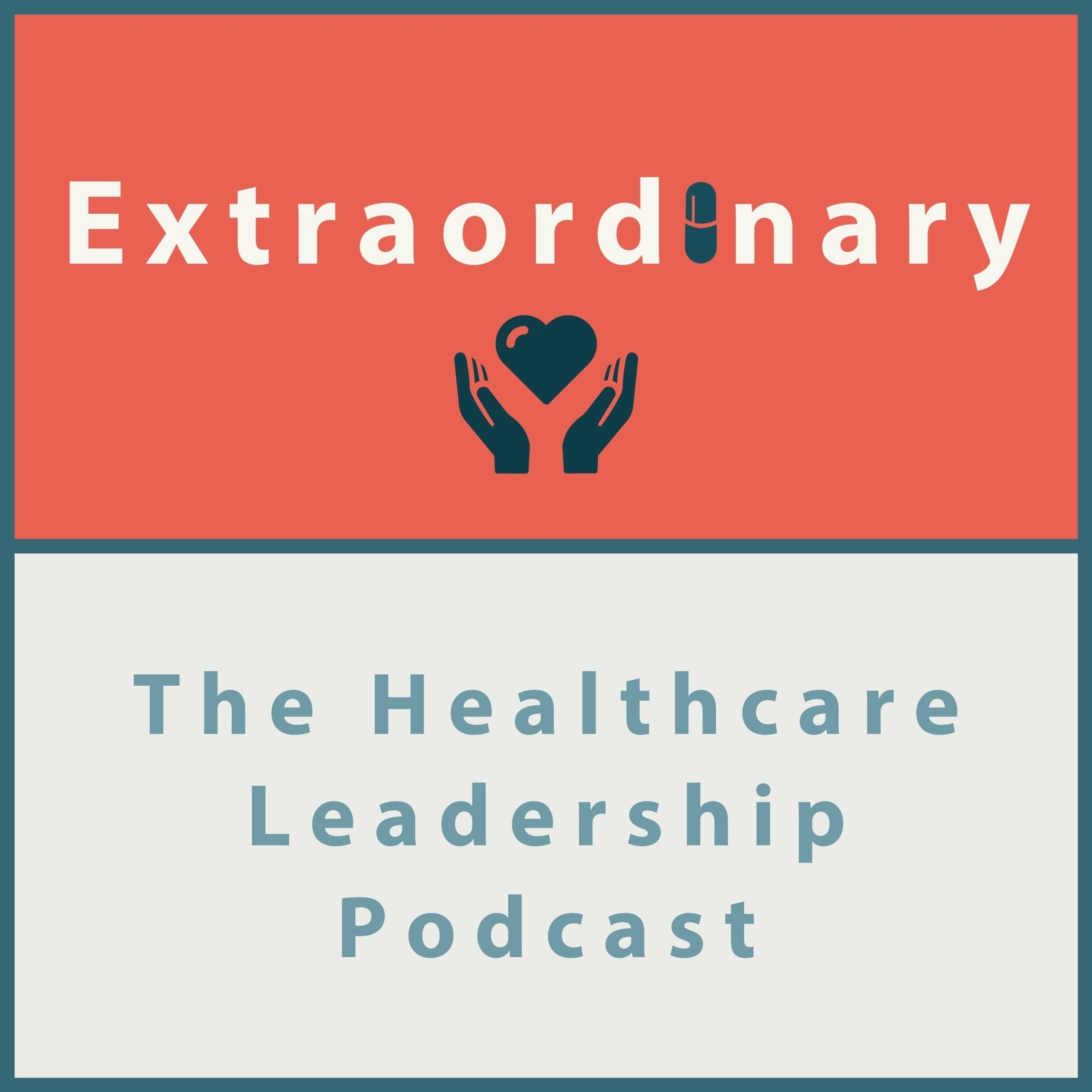 Extraordinary - The Healthcare Leadership Podcast